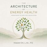 The Architecture of Energy Health, Howard Chi, L.AC., P.E.
