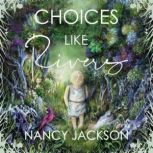 Choices Like Rivers, Nancy Jackson