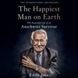 The Happiest Man on Earth The Beautiful Life of an Auschwitz Survivor, Eddie Jaku