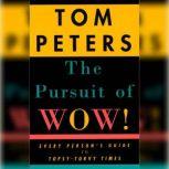 The Pursuit of Wow! Every Person's Guide to Topsy-turvy Times, Tom Peters