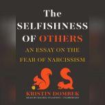 The Selfishness of Others An Essay on the Fear of Narcissism, Kristin Dombek