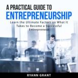 A Practical Guide to Entrepreneurship..., Ryann Grant