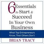 6 Essentials to Start  Succeed in Yo..., Brian Tracy