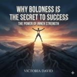 Why Boldness Is the Secret to Success..., Victoria David