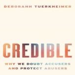 Credible Why We Doubt Accusers and P..., Deborahh Tuerkheimer