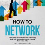 How to Network 7 Easy Steps to Maste..., Theodore Kingsley