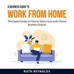 A Business Guide To Work From Home, Ruth Reynolds