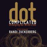 Dot Complicated Untangling Our Wired Lives, Randi Zuckerberg