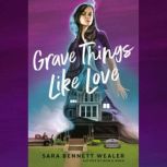 Grave Things Like Love, Sara Bennett Wealer