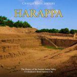 Harappa The History of the Ancient I..., Charles River Editors