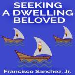 Seeking a Dwelling Beloved, Francisco Sanchez Jr