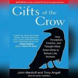 Gifts of the Crow How Perception, Emotion, and Thought Allow Smart Birds to Behave Like Humans, Tony Angell