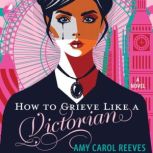 How to Grieve Like a Victorian, Amy Carol Reeves