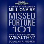 Missed Fortune 101 A Starter Kit to Becoming a Millionaire, Douglas R. Andrew