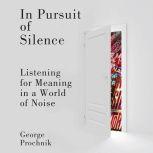 In Pursuit of Silence, George Prochnik