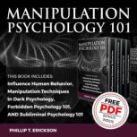 Manipulation Psychology 101 This Book Includes: Influence Human Behavior, Manipulation Techniques In Dark Psychology, Forbidden Psychology 101, AND Subliminal Psychology 101, Phillip T. Erickson