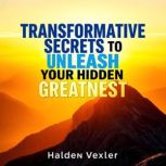 Transformative Secrets to Unleash You..., Halden Vexler