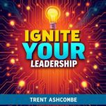 Ignite Your Leadership Harness AI fo..., Trent Ashcombe