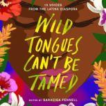 Wild Tongues Can't Be Tamed 15 Voices from the Latinx Diaspora, Saraciea J. Fennell