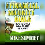 The Financial Security Bible How To Build Wealth & Be Happy, Mike Summey