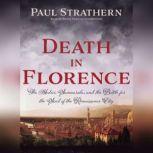 Death in Florence The Medici, Savonarola, and the Battle for the Soul of the Renaissance City, Paul Strathern