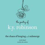 Poetry of K.Y. Robinson: The Chaos of Longing and Submerge, K.Y. Robinson