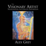 Visionary Artist, The, Alex Grey
