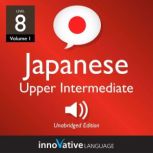 Learn Japanese - Level 8: Upper Intermediate Japanese, Volume 1 Lessons 1-25, Innovative Language Learning