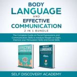 Body Language and Effective Communication 2 in 1 Bundle: The Complete Guide on Facial Expressions and Communication Skills to Analyze People on Sight, improve your Persuasion Skills and and Social Skills, Self Discovery Academy