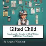 Gifted Child Focusing on the Strengths of Gifted Children and Motivate Them Properly, Angela Wayning