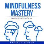MINDFULNESS MASTERY  Learn How To Li..., Cameron Dawson