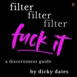 Filter, Filter, Filter, Fuck it, Dicky Dates