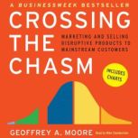Crossing the Chasm Marketing and Selling Technology Projects to Mainstream Customers, Geoffrey A. Moore