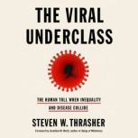 The Viral Underclass The Human Toll When Inequality and Disease Collide, Steven W. Thrasher