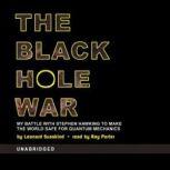 The Black Hole Wars My Battle with Stephen Hawking to Make the World Safe for Quantum Mechanics, Leonard Susskind