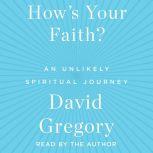 How's Your Faith An Unlikely Spiritual Journey, David Gregory