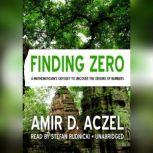 Finding Zero A Mathemeticians Odyssey to Uncover the Origins of Numbers, Amir D. Aczel