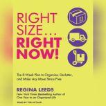 Right Size...Right Now! The 8-Week Plan to Organize, Declutter, and Make Any Move Stress-Free, Regina Leeds
