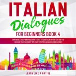 Italian Dialogues for Beginners Book 4: Over 100 Daily Used Phrases and Short Stories to Learn Italian in Your Car. Have Fun and Grow Your Vocabulary with Crazy Effective Language Learning Lessons, Learn Like A Native