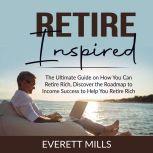 Retire Inspired The Ultimate Guide o..., Everett Mills
