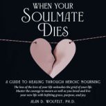 When Your Soulmate Dies, Alan D. Wolfelt, PhD