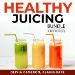 Healthy Juicing Bundle, 2 in 1 Bundle Juicing For Health and Healthy Juices Diet, Olivia Cameron