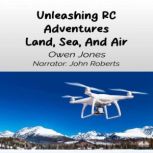 Unleashing RC Adventures Land, Sea An..., Owen Jones