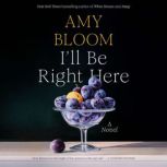 Ill Be Right Here, Amy Bloom