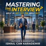 Mastering the Interview Walk In, Get..., Ismail Can Karademir