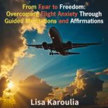 From Fear to Freedom Overcoming Flig..., Lisa Karoulia