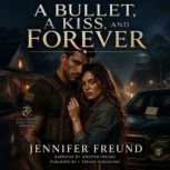 A Bullet, a Kiss, and Forever, Jennifer Freund