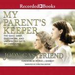 My Parents' Keeper The Guilt, Grief, Guesswork, and Unexpected Gifts of Caregiving, Jody Gastfriend