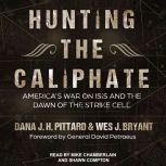 Hunting the Caliphate America's War on ISIS and the Dawn of the Strike Cell, Wes J. Bryant