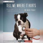 Tell Me Where It Hurts A Day of Humor, Healing, and Hope in my Life as an Animal Surgeon, Dr. Nick Trout